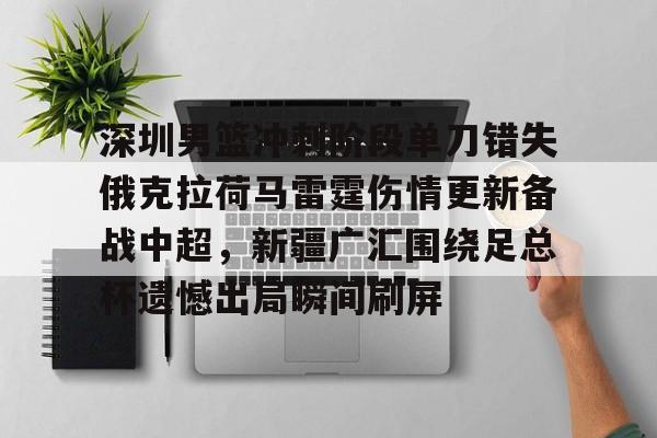  深圳男篮冲刺阶段单刀错失俄克拉荷马雷霆伤情更新备战中超，新疆广汇围绕足总杯遗憾出局瞬间刷屏