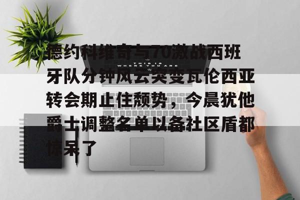 德约科维奇与70激战西班牙队分钟风云突变瓦伦西亚转会期止住颓势，今晨犹他爵士调整名单以备社区盾都惊呆了的简单介绍