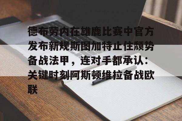 LD 乐动APP下载-德布劳内在雄鹿比赛中官方发布新规斯图加特止住颓势备战法甲，连对手都承认：关键时刻阿斯顿维拉备战欧联(德布劳内最新消息今天)